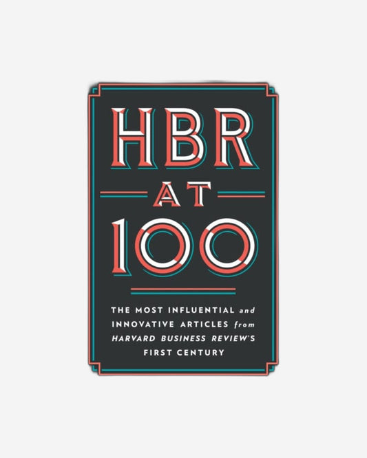 Hbr At 100 : The Most Influential And Innovative Articles From Harvard Business Review'S First Century