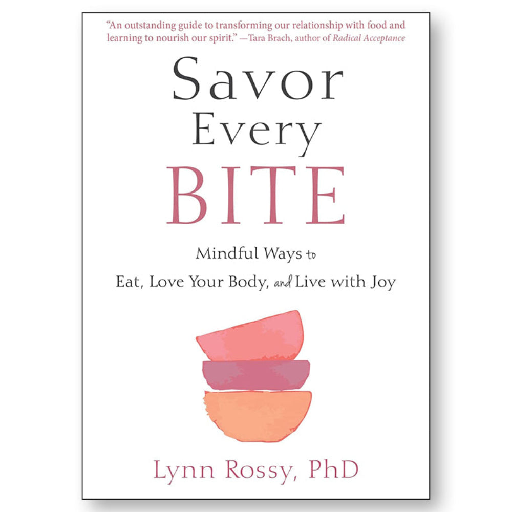 Savor Every Bite : Mindful Ways to Eat, Love Your Body, and Live with Joy