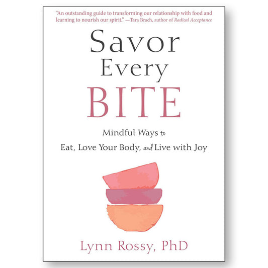 Savor Every Bite : Mindful Ways to Eat, Love Your Body, and Live with Joy