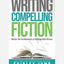Writing Compelling Fiction : Master the Fundamentals of Unforgettable Stories