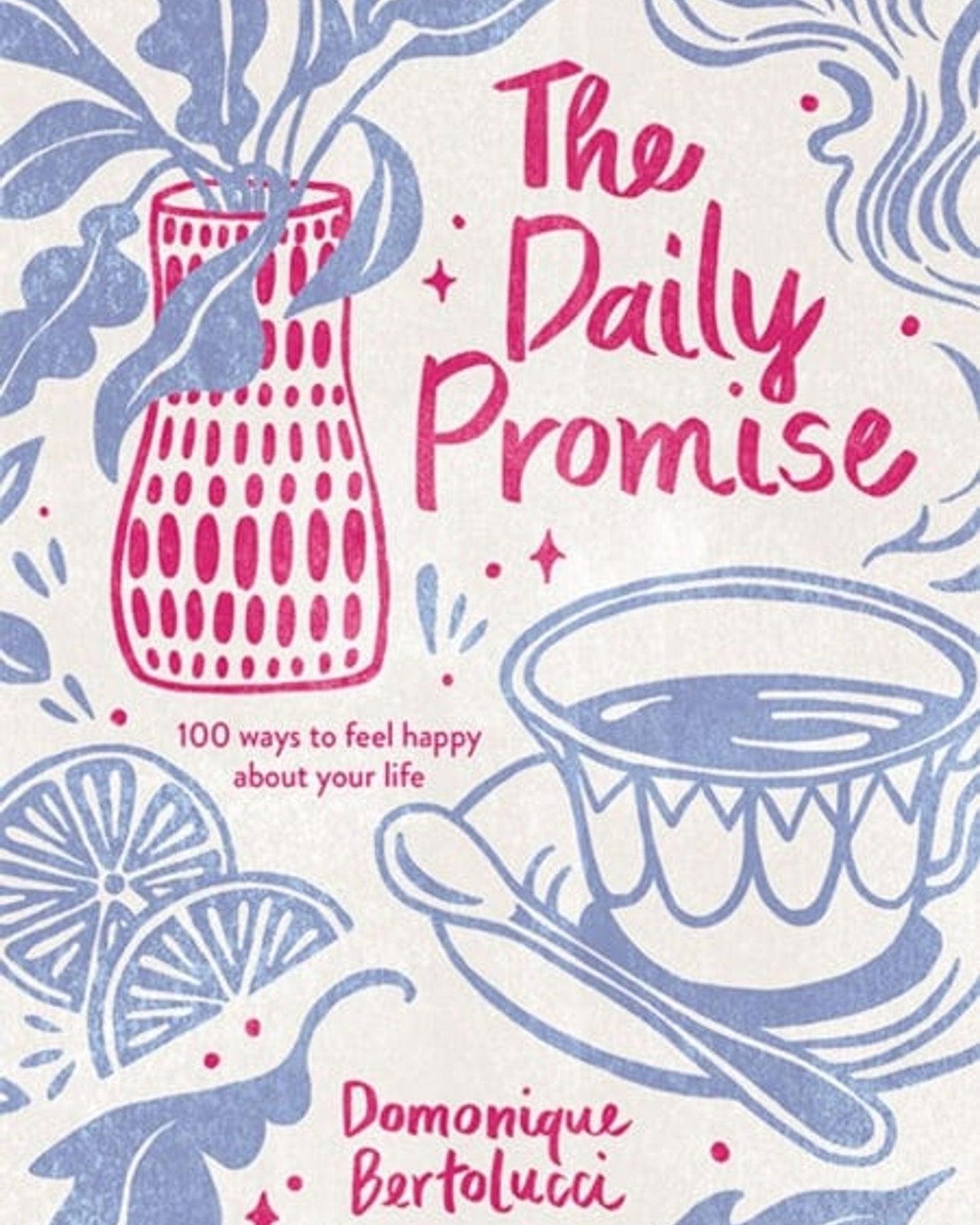 The Daily Promise : 100 Ways To Feel Happy About Your Life