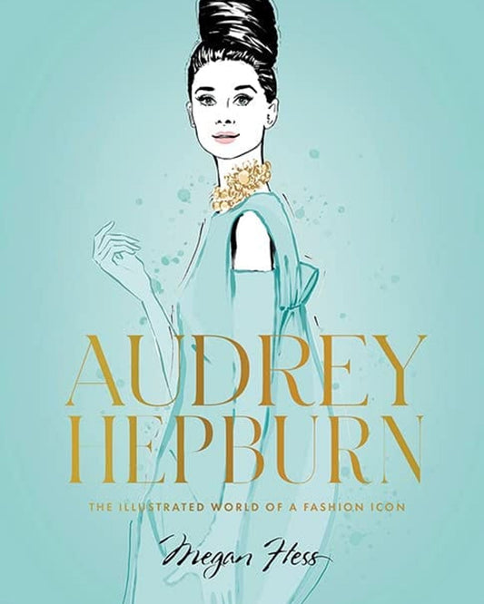 Audrey Hepburn : The Illustrated World of a Fashion Icon