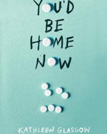 YOU'D BE HOME NOW : FROM THE BESTSELLING AUTHOR OF TIKTOK SENSATION GIRL IN PIECES