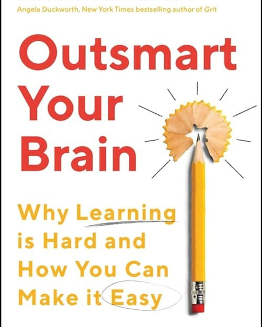Outsmart Your Brain : Why Learning is Hard and How You Can Make It Easy