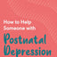 How To Help Someone With Postnatal Depression