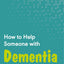 How To Help Someone With Dementia