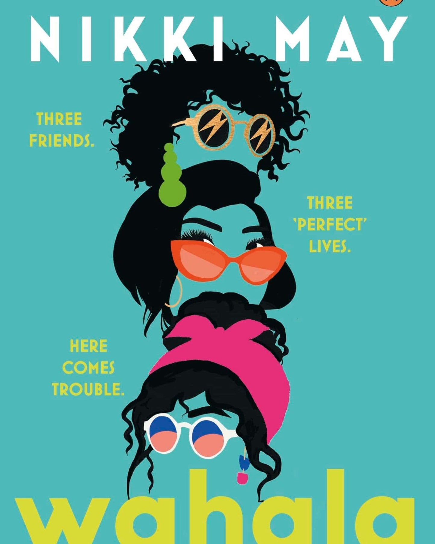 Wahala : Three friends, three 'perfect' lives. Here Comes Trouble