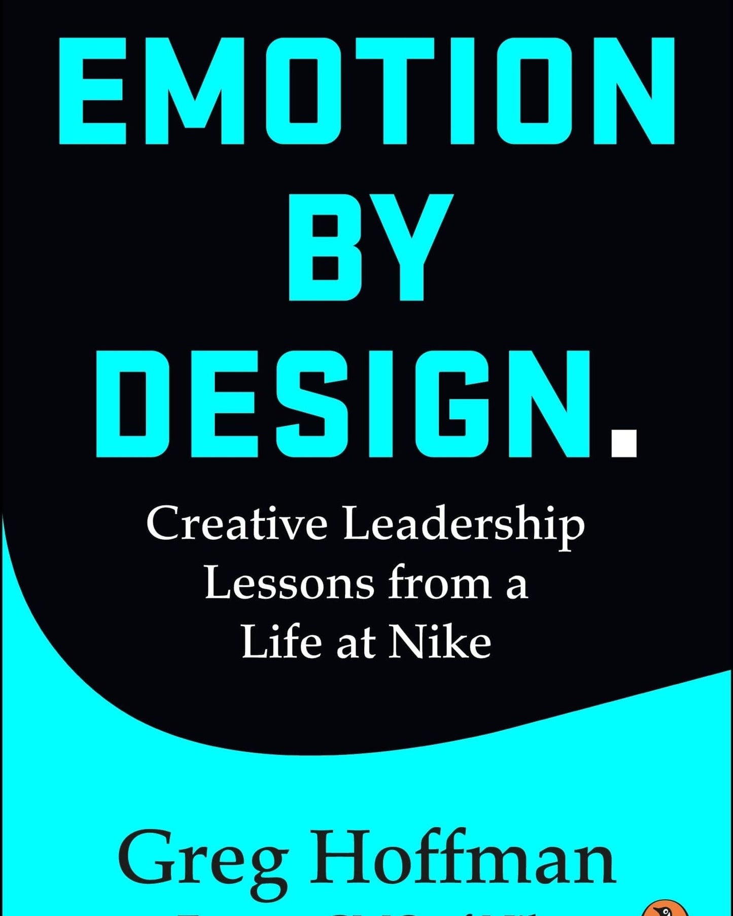 Emotion by Design : Creative Leadership Lessons from a Life at Nike