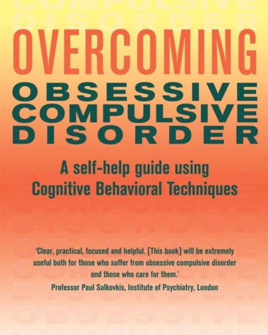Overcoming Obsessive Compulsive Disorder : A Self-Help Guide Using Cognitive Behavioural Techniques
