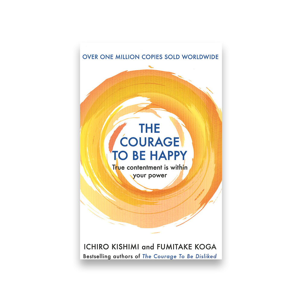 The Courage to be Happy : True Contentment Is Within Your Power