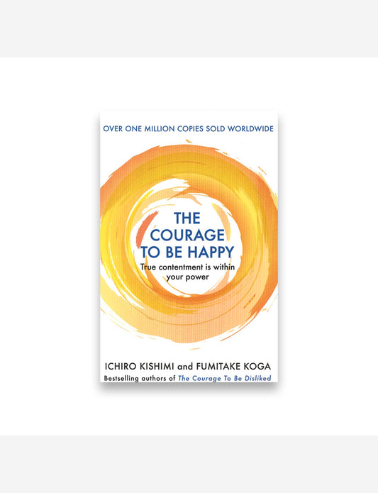 The Courage to be Happy : True Contentment Is Within Your Power