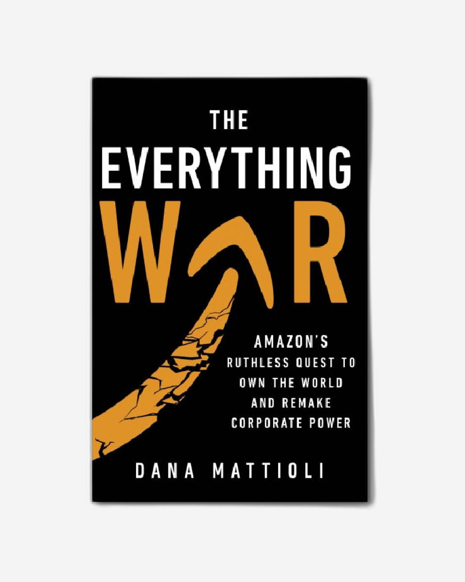 The Everything War : Amazon's Ruthless Quest to Own the World and Remake Corporate Power