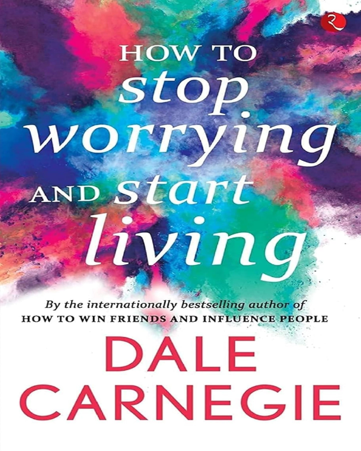 Howâ  To Stop Worrying And Start Living