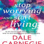 Howâ  To Stop Worrying And Start Living