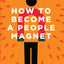 How To Become A People Magnet