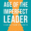 The Age Of The Imperfect Leader : A Book That Demystifies The Complexities Of Leadership Success!