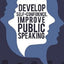 Develop Self-Confidence, Improve Public Speaking