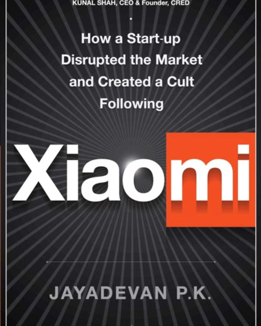 Xiaomi : How a Startup Disrupted the Market and Created a Cult Following