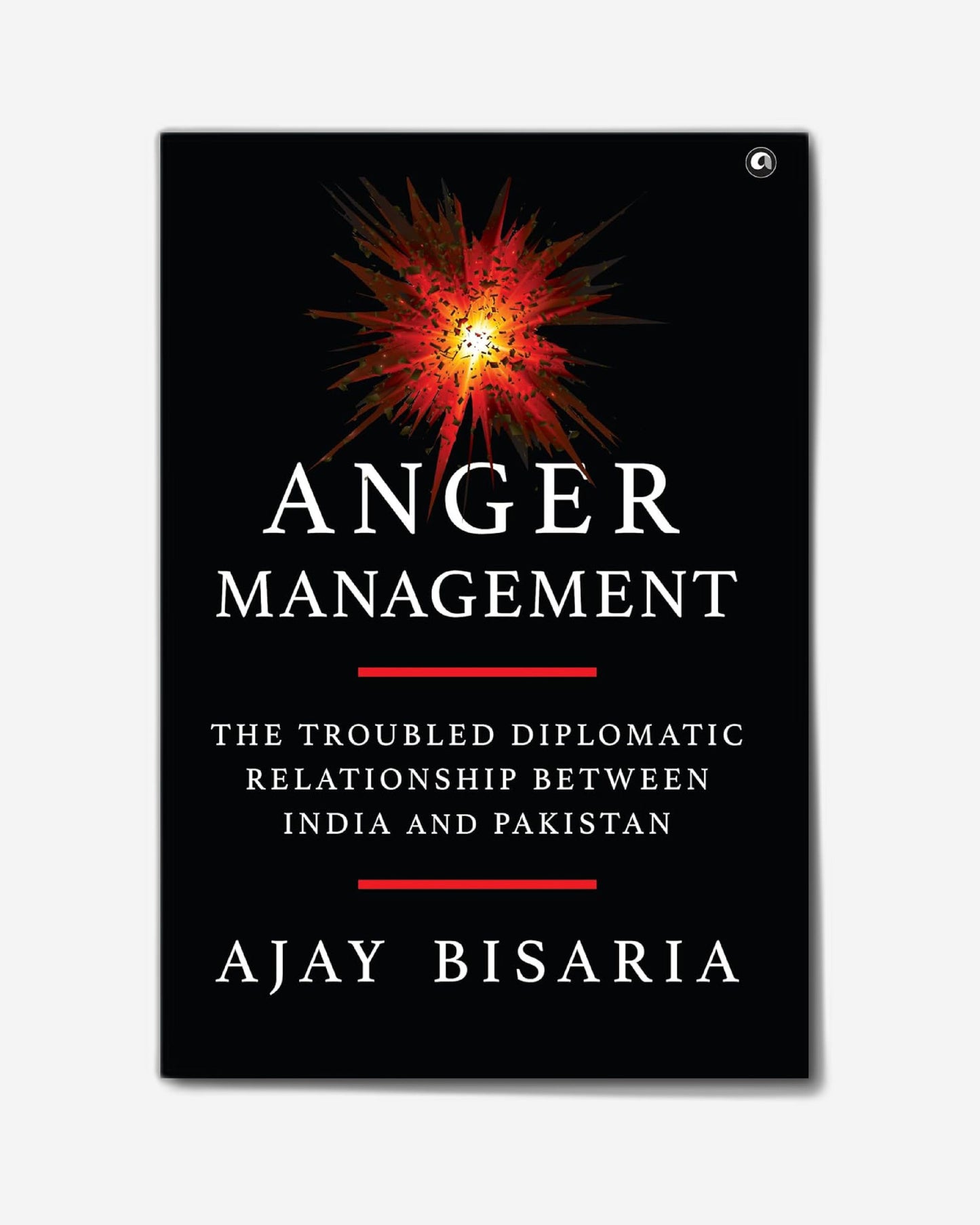Anger Management : The Troubled Diplomatic Relationship between India and Pakistan