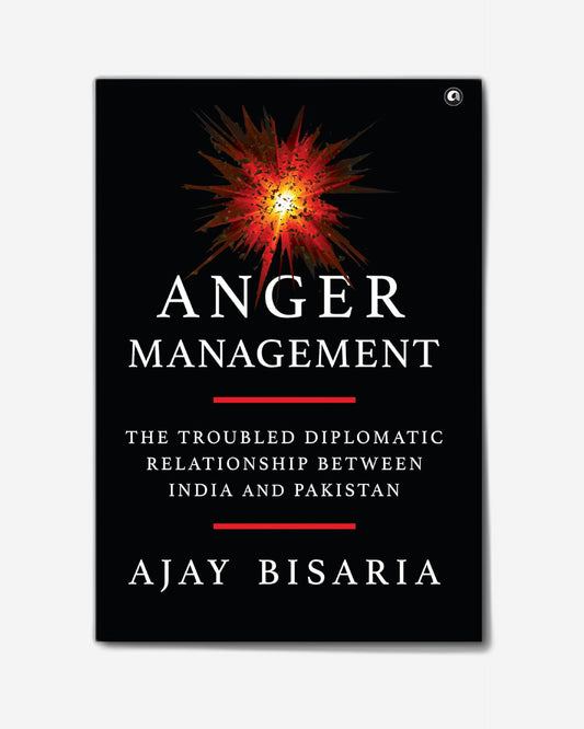 Anger Management : The Troubled Diplomatic Relationship between India and Pakistan
