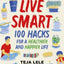 Live Smart : 100 Hacks for a Healthier and Happier Life