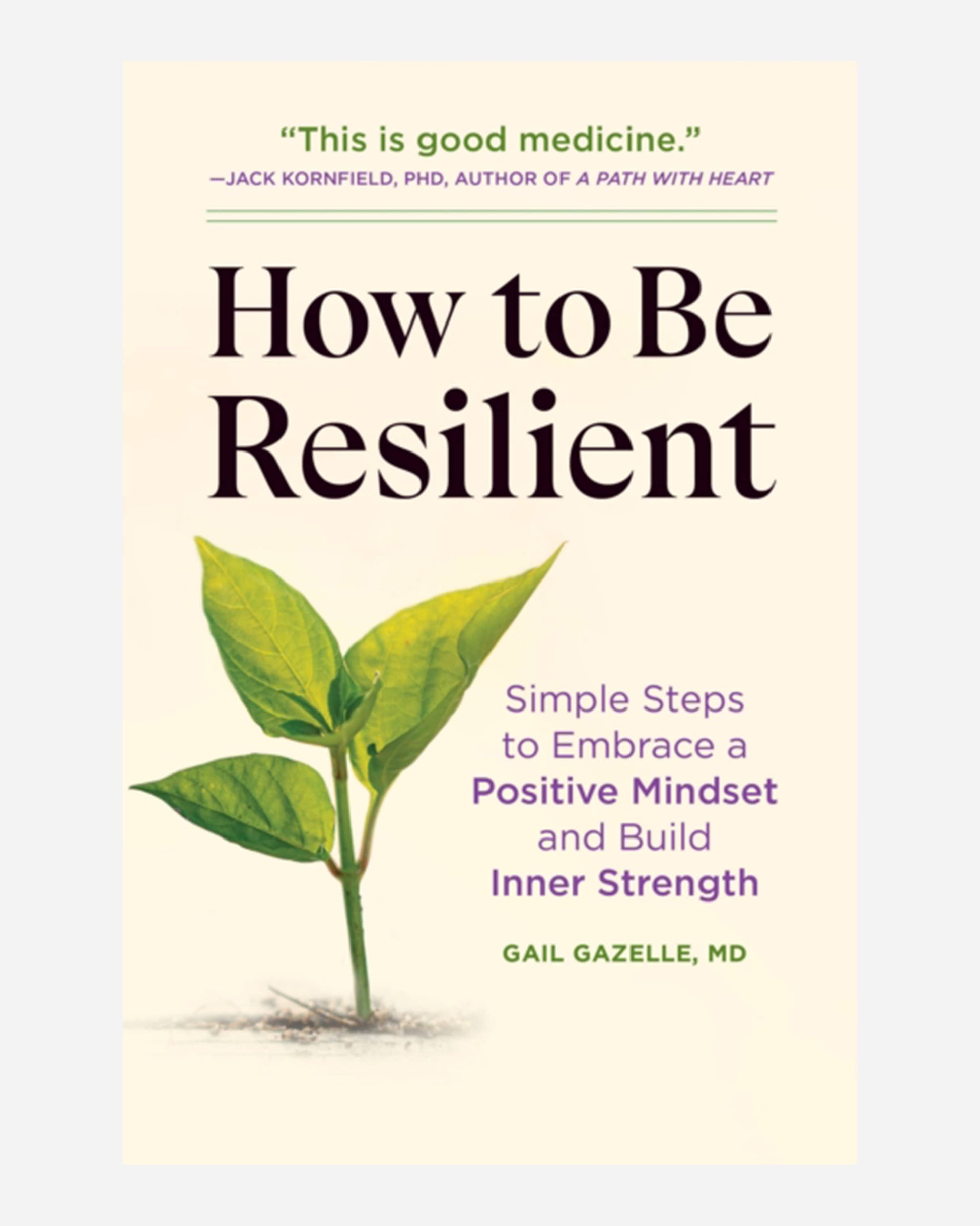 How to Be Resilient : Simple Steps to Embrace a Positive Mindset and Build Inner Strength