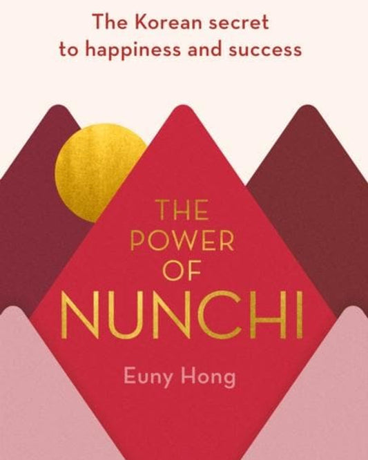 The Power Of Nunchi : The Korean Secret To Happiness And Success