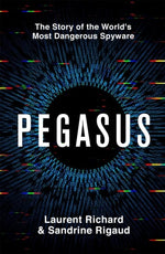 Pegasus : The Story of the World's Most Dangerous Spyware