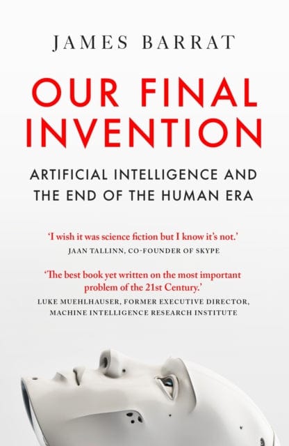 Our Final Invention : Artificial Intelligence and the End of the Human Era