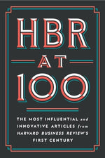 HBR AT 100 : THE MOST INFLUENTIAL AND INNOVATIVE ARTICLES FROM HARVARD BUSINESS REVIEW'S FIRST CENTURY