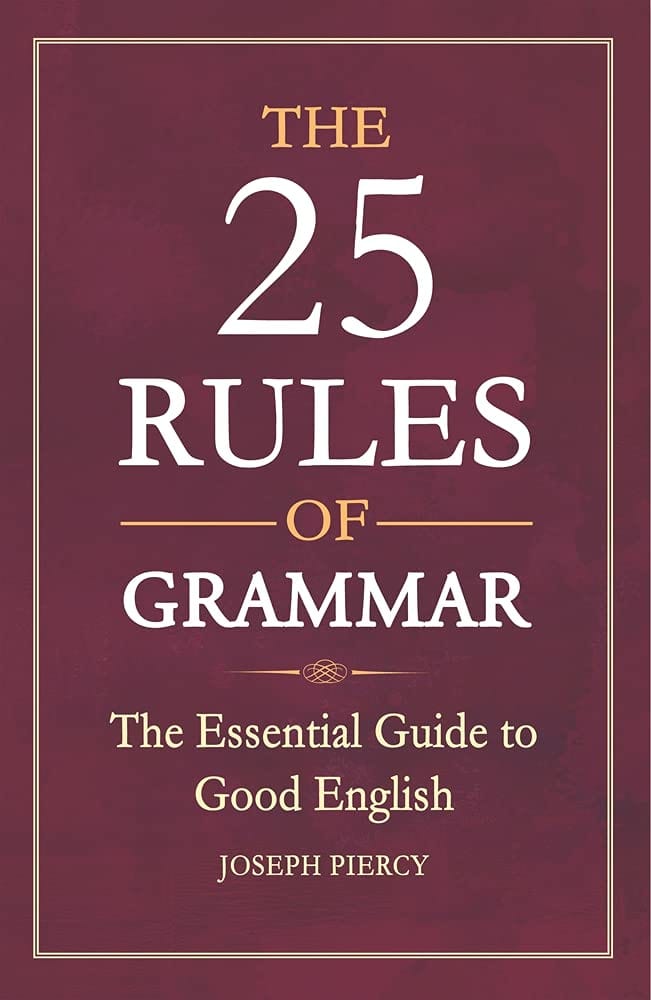 THE 25 RULES OF GRAMMAR : THE ESSENTIAL GUIDE TO GOOD ENGLISH