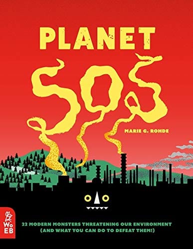 PLANET SOS: 22 MODERN MONSTERS THREATENING OUR ENVIRONMENT (AND WHAT YOU CAN DO TO DEFEAT THEM!)