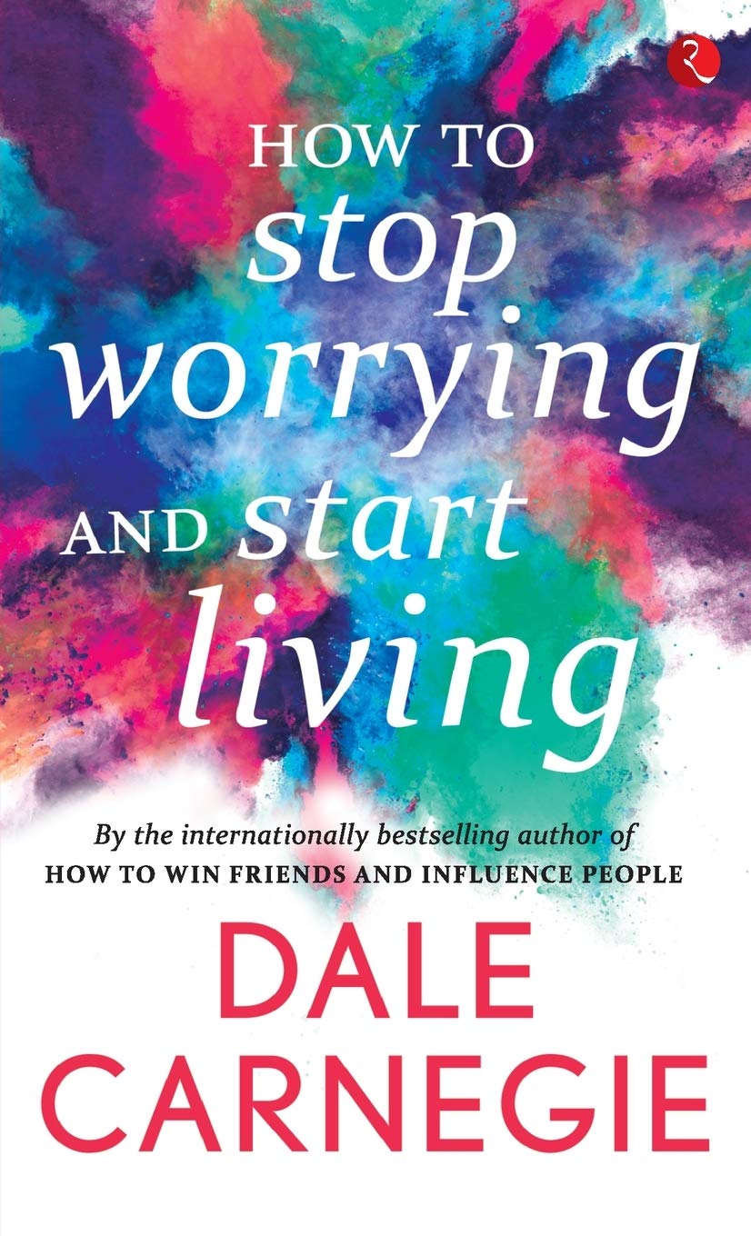 HOW  TO STOP WORRYING AND START LIVING