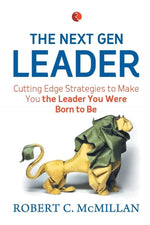 THE NEXT GEN LEADER : CUTTING EDGE STRATEGIES TO MAKE YOU THE LEADER YOU WERE BORN TO BE