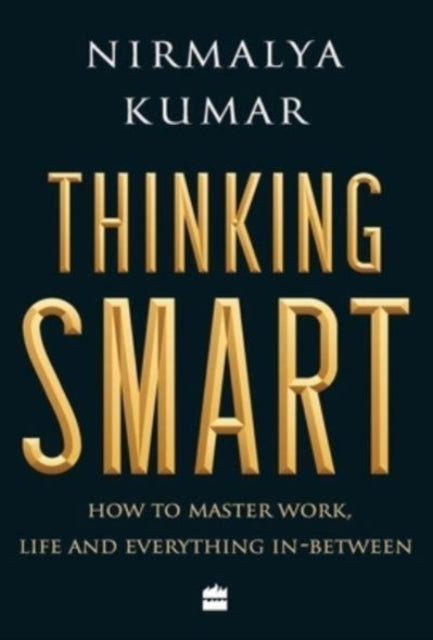 Thinking smart : how to master work, life and everything in between
