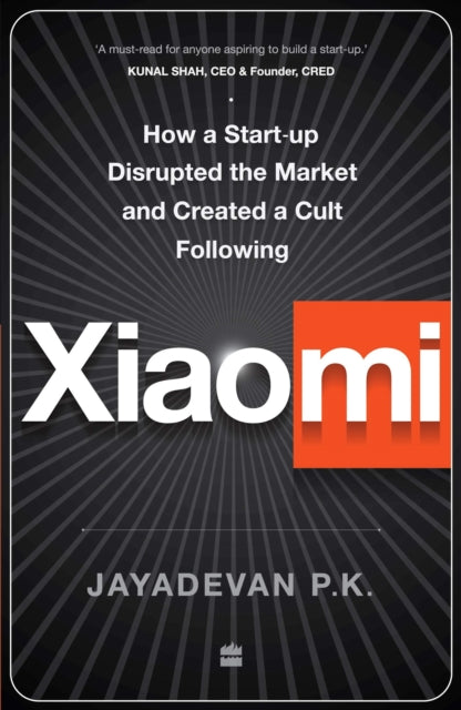 Xiaomi : How a Startup Disrupted the Market and Created a Cult Following